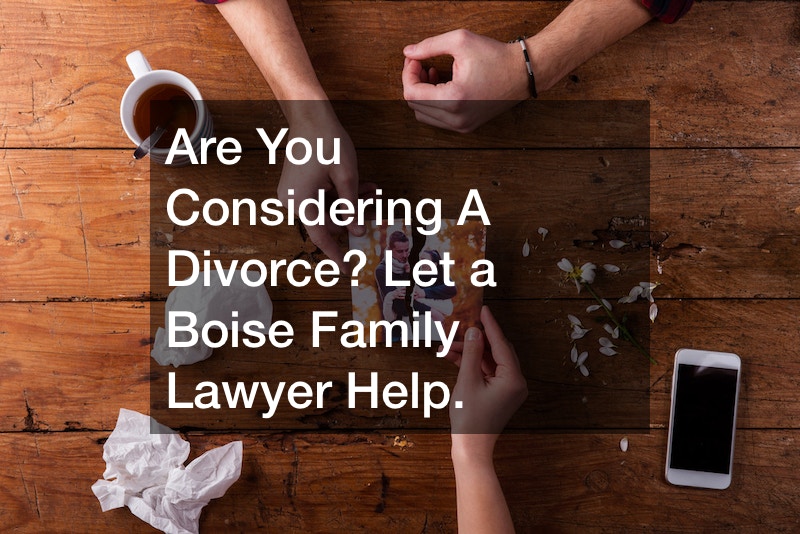 Are You Considering A Divorce? Let a Boise Family Lawyer Help.