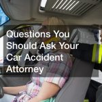 Questions You Should Ask Your Car Accident Attorney