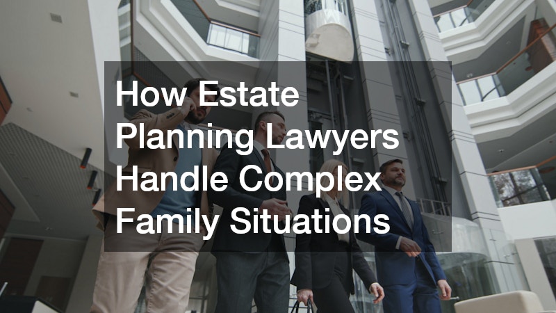 How Estate Planning Lawyers Handle Complex Family Situations