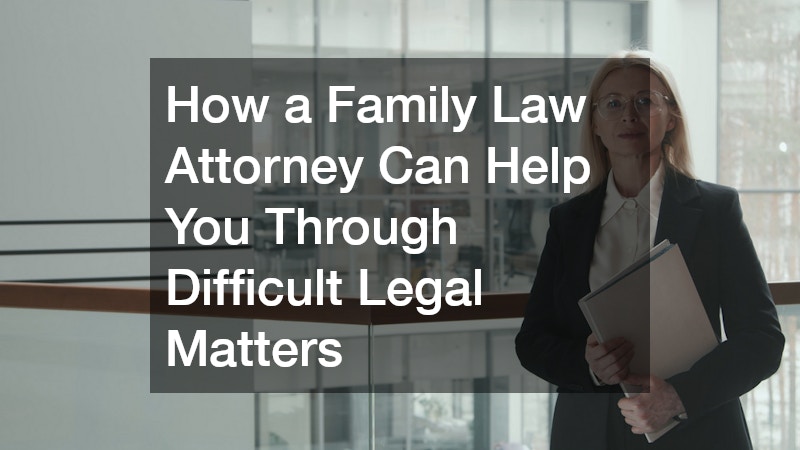 How a Family Law Attorney Can Help You Through Difficult Legal Matters