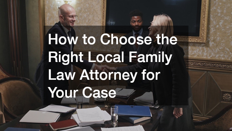 How to Choose the Right Local Family Law Attorney for Your Case